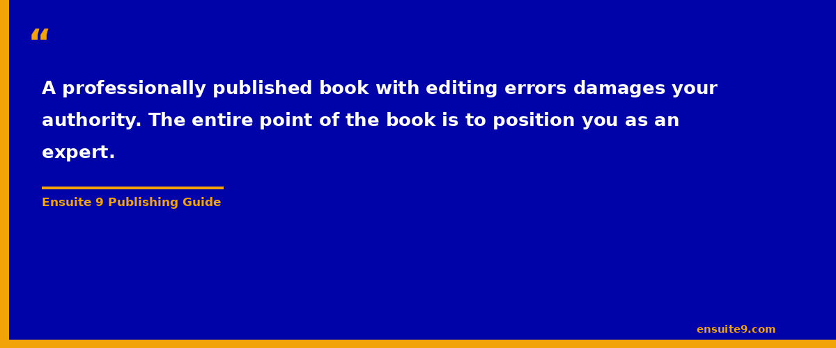 A professionally published book with editing errors damages your authority — the entire point of the book is to position you as an expert — Ensuite 9