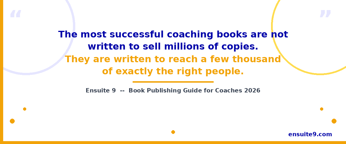 The most successful coaching books are not written to sell millions of copies — they are written to reach a few thousand of exactly the right people — Ensuite 9